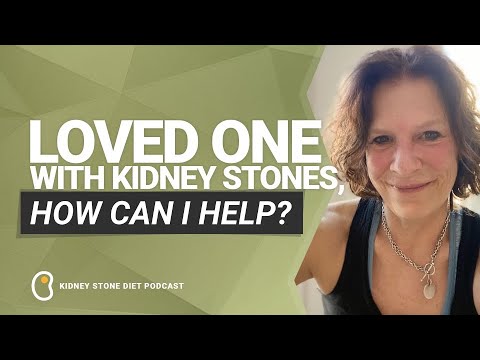 Loved one with kidney stones, how can I help?