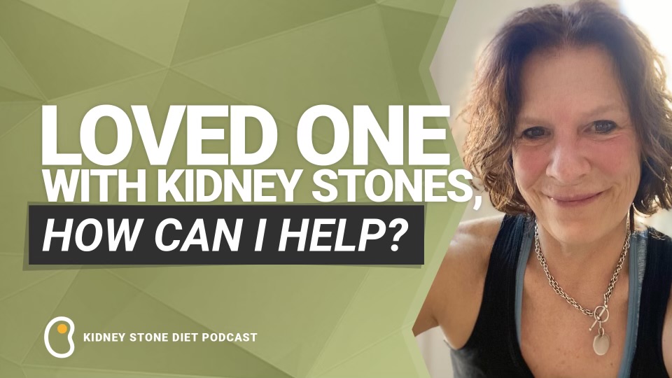 Loved one with kidney stones, how can I help?